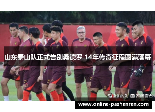 山东泰山队正式告别桑德罗 14年传奇征程圆满落幕