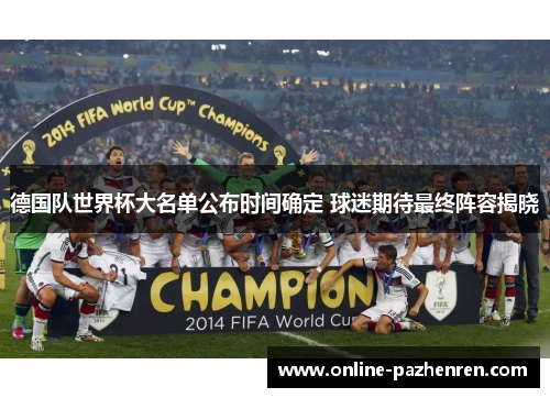 德国队世界杯大名单公布时间确定 球迷期待最终阵容揭晓