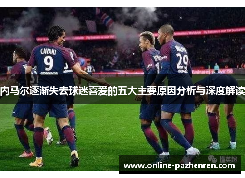 内马尔逐渐失去球迷喜爱的五大主要原因分析与深度解读