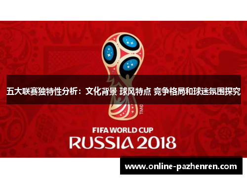 五大联赛独特性分析：文化背景 球风特点 竞争格局和球迷氛围探究