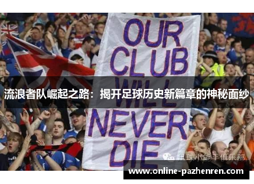 流浪者队崛起之路:揭开足球历史新篇章的神秘面纱 流浪者队崛起之路:揭开足球历史新篇章的神秘面纱
