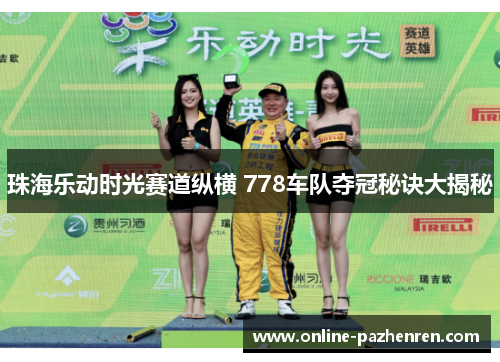 珠海乐动时光赛道纵横 778车队夺冠秘诀大揭秘 珠海乐动时光赛道纵横 778车队夺冠秘诀大揭秘