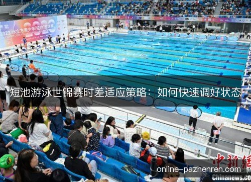 短池游泳世锦赛时差适应策略：如何快速调好状态